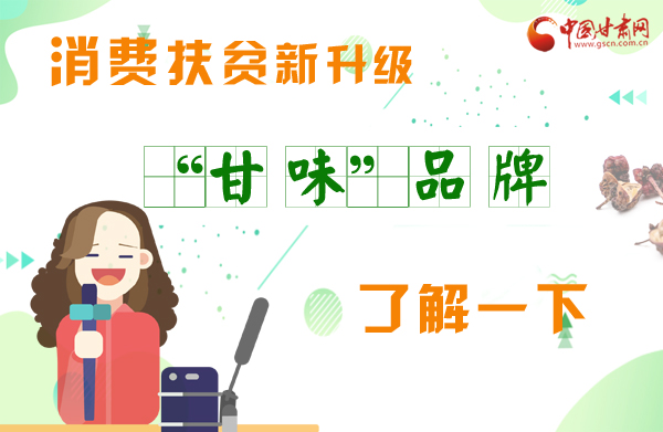 圖解|消費(fèi)扶貧新升級(jí) “甘味”品牌了解一下！