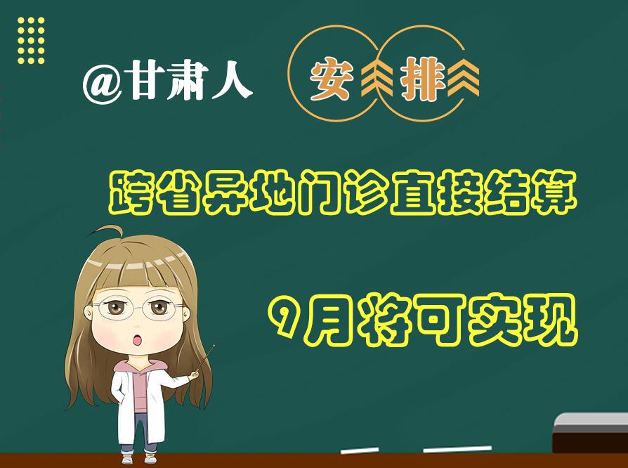 長(zhǎng)圖|@甘肅人  安排！跨省異地門(mén)診直接結(jié)算9月將可實(shí)現(xiàn)