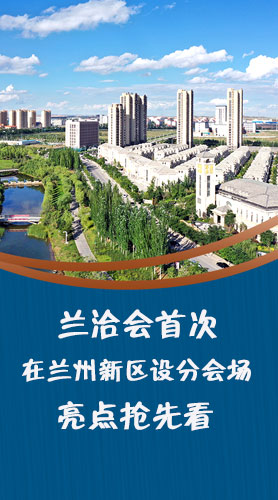 圖解|蘭洽會首次在蘭州新區(qū)設(shè)分會場，亮點(diǎn)搶先看！