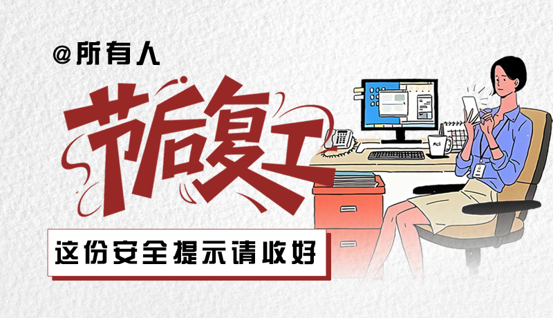 圖解|@所有人：節(jié)后復(fù)工，這份安全提示請(qǐng)收好